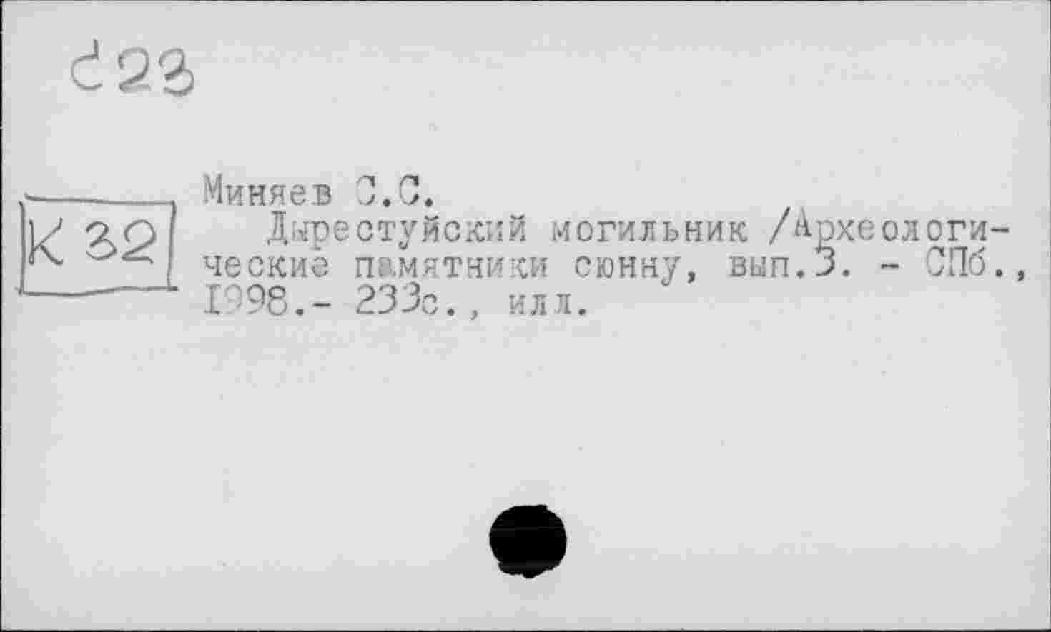 ﻿623
к 32
Миняев С. С.
Дарестуйский могильник /Археологические памятники сюнну, вып.З. - СПб., 1998.- 233с., илл.